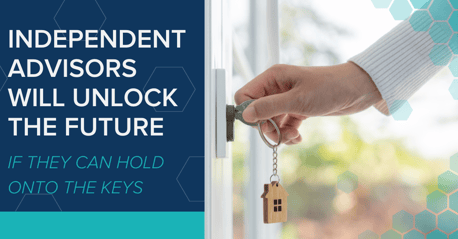 Independent Advisors Will Unlock the Future (If They Can Hold Onto the Keys)
