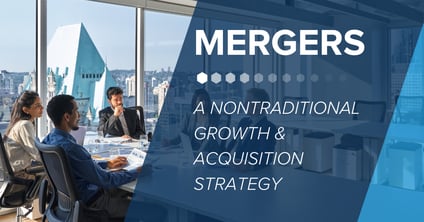 Mergers - A Nontraditional Growth & Acquisition Strategy