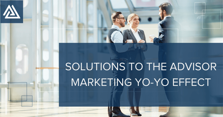 Solutions to the Advisor Marketing Yo-Yo Effect